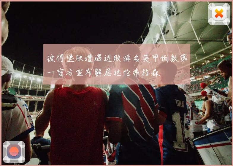 彼得堡联遭遇连败排名英甲倒数第一官方宣布解雇达伦弗格森