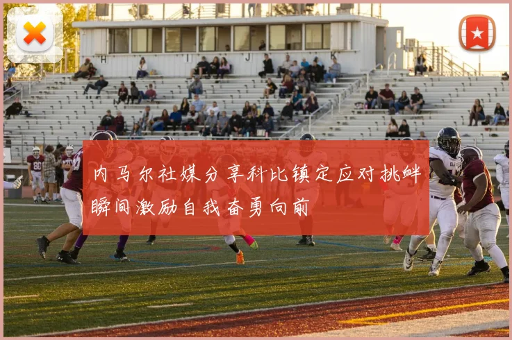 内马尔社媒分享科比镇定应对挑衅瞬间激励自我奋勇向前