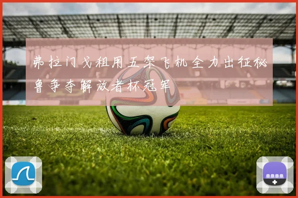 弗拉门戈租用五架飞机全力出征秘鲁争夺解放者杯冠军